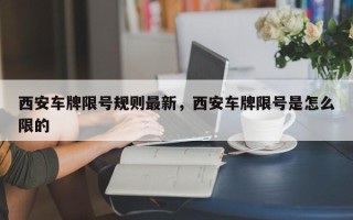 西安车牌限号规则最新，西安车牌限号是怎么限的