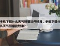 手机下载什么天气预报软件好用，手机下载什么天气预报比较准？