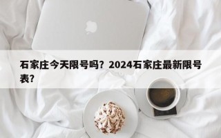 石家庄今天限号吗？2024石家庄最新限号表？