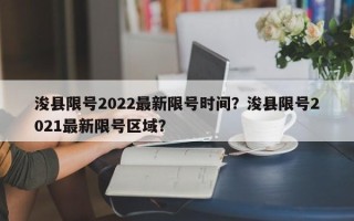 浚县限号2022最新限号时间？浚县限号2021最新限号区域？