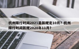 杭州限行时间2021最新规定10月？杭州限行时间新规2020年11月？