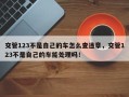 交管123不是自己的车怎么查违章，交管123不是自己的车能处理吗！