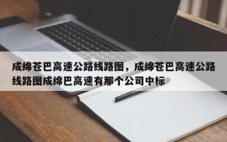 成绵苍巴高速公路线路图，成绵苍巴高速公路线路图成绵巴高速有那个公司中标