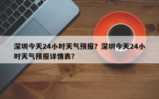 深圳今天24小时天气预报？深圳今天24小时天气预报详情表？