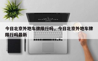 今日北京外地车牌限行吗，今日北京外地车牌限行吗最新