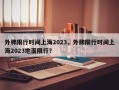 外牌限行时间上海2023，外牌限行时间上海2023地面限行？