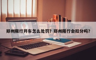 郑州限行开车怎么处罚？郑州限行会扣分吗？