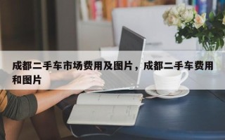 成都二手车市场费用及图片，成都二手车费用和图片