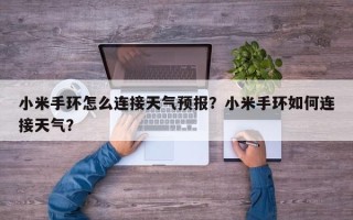 小米手环怎么连接天气预报？小米手环如何连接天气？