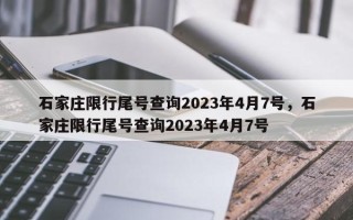 石家庄限行尾号查询2023年4月7号，石家庄限行尾号查询2023年4月7号