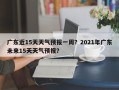 广东近15天天气预报一周？2021年广东未来15天天气预报？