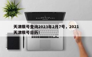 天津限号查询2023年2月7号，2021天津限号日历！