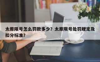 太原限号怎么罚款多少？太原限号处罚规定及扣分标准？