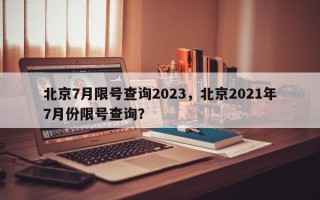 北京7月限号查询2023，北京2021年7月份限号查询？