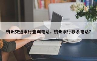 杭州交通限行查询电话，杭州限行联系电话？