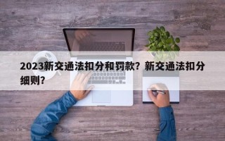 2023新交通法扣分和罚款？新交通法扣分细则？