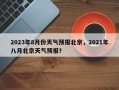 2023年8月份天气预报北京，2021年八月北京天气预报？