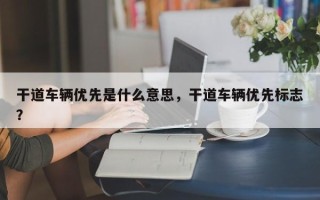 干道车辆优先是什么意思，干道车辆优先标志？