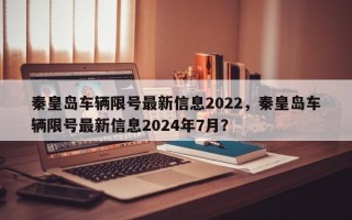 秦皇岛车辆限号最新信息2022，秦皇岛车辆限号最新信息2024年7月？