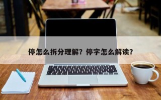 停怎么拆分理解？停字怎么解读？