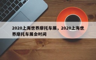 2020上海世界摩托车展，2020上海世界摩托车展会时间