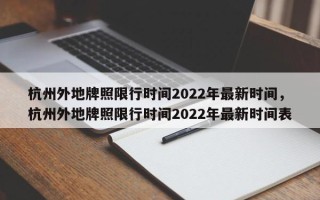 杭州外地牌照限行时间2022年最新时间，杭州外地牌照限行时间2022年最新时间表