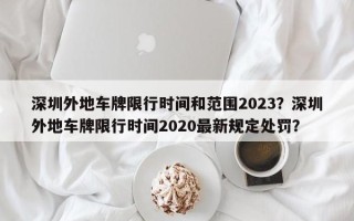 深圳外地车牌限行时间和范围2023？深圳外地车牌限行时间2020最新规定处罚？