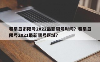 秦皇岛市限号2022最新限号时间？秦皇岛限号2021最新限号区域？