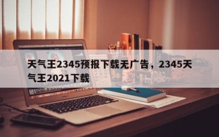 天气王2345预报下载无广告，2345天气王2021下载