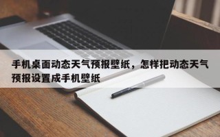 手机桌面动态天气预报壁纸，怎样把动态天气预报设置成手机壁纸