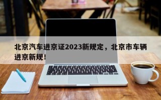 北京汽车进京证2023新规定，北京市车辆进京新规！