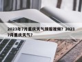 2023年7月重庆天气预报视频？20217月重庆天气？