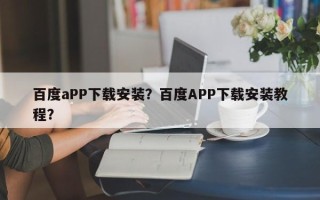 百度aPP下载安装？百度APP下载安装教程？