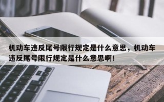 机动车违反尾号限行规定是什么意思，机动车违反尾号限行规定是什么意思啊！