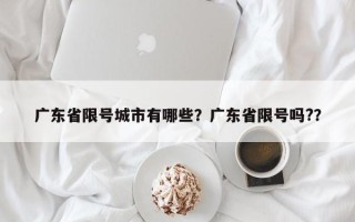 广东省限号城市有哪些？广东省限号吗?？