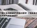 下载十五天精准天气预报三亚市？三亚未来十五天天气预报准确率？