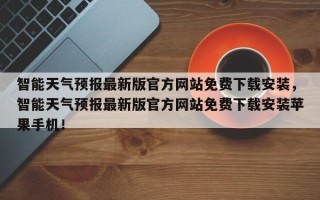 智能天气预报最新版官方网站免费下载安装，智能天气预报最新版官方网站免费下载安装苹果手机！