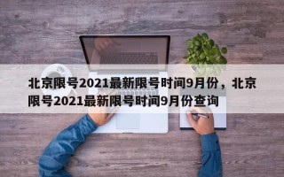 北京限号2021最新限号时间9月份，北京限号2021最新限号时间9月份查询