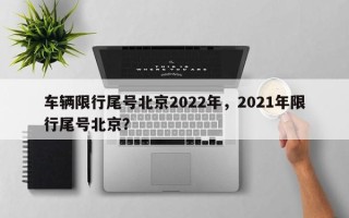 车辆限行尾号北京2022年，2021年限行尾号北京？