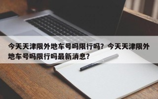 今天天津限外地车号吗限行吗？今天天津限外地车号吗限行吗最新消息？