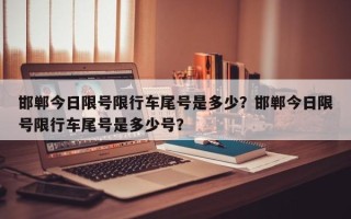 邯郸今日限号限行车尾号是多少？邯郸今日限号限行车尾号是多少号？