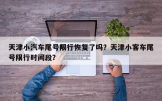 天津小汽车尾号限行恢复了吗？天津小客车尾号限行时间段？