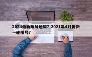 2024最新限号通知？2021年4月份新一轮限号？