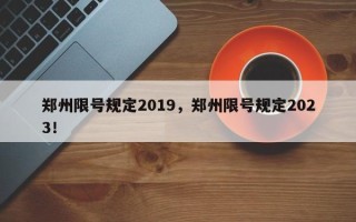 郑州限号规定2019，郑州限号规定2023！