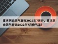 重庆历史天气查询2022年7月份，重庆历史天气查询2022年7月份气温？