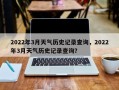 2022年3月天气历史记录查询，2022年3月天气历史记录查询？