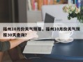 福州10月份天气预报，福州10月份天气预报30天查询？