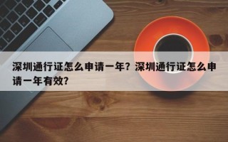 深圳通行证怎么申请一年？深圳通行证怎么申请一年有效？