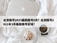 北京限号2023最新限号6月？北京限号2021年3月最新限号区域？