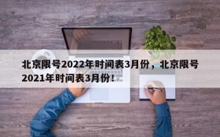 北京限号2022年时间表3月份，北京限号2021年时间表3月份！